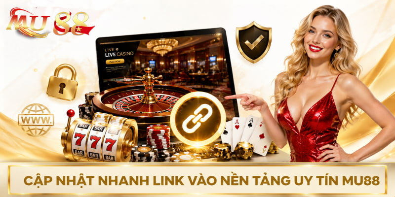Cập nhật nhanh link vào nền tảng uy tín Mu88